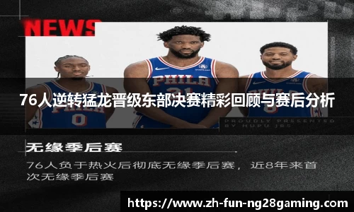 76人逆转猛龙晋级东部决赛精彩回顾与赛后分析