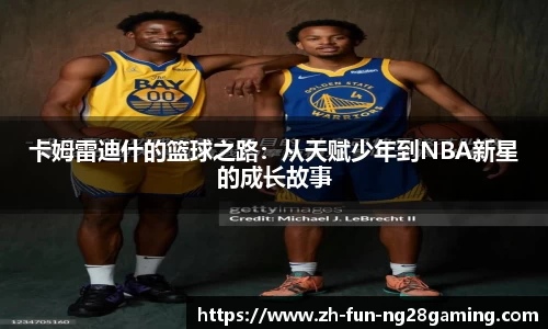 卡姆雷迪什的篮球之路：从天赋少年到NBA新星的成长故事
