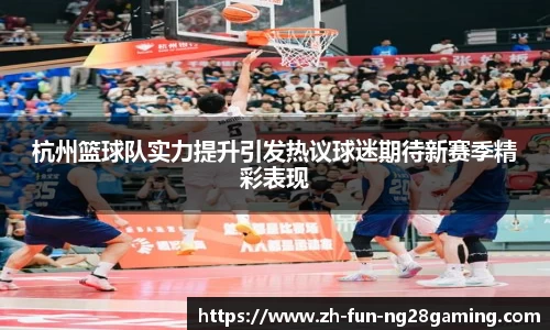 杭州篮球队实力提升引发热议球迷期待新赛季精彩表现