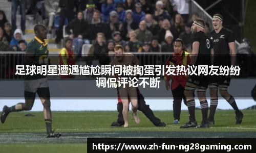 足球明星遭遇尴尬瞬间被掏蛋引发热议网友纷纷调侃评论不断